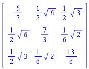 Matrix([[5/2, (1/2)*6^(1/2), (1/2)*3^(1/2)], [(1/2)*6^(1/2), 7/3, (1/6)*2^(1/2)], [(1/2)*3^(1/2), (1/6)*2^(1/2), 13/6]])