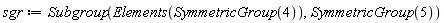 sgr := Subgroup(Elements(SymmetricGroup(4)), SymmetricGroup(5))