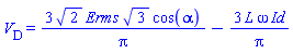 V__D = 3*2^(1/2)*Erms*3^(1/2)*cos(alpha)/Pi-3*L*omega*Id/Pi