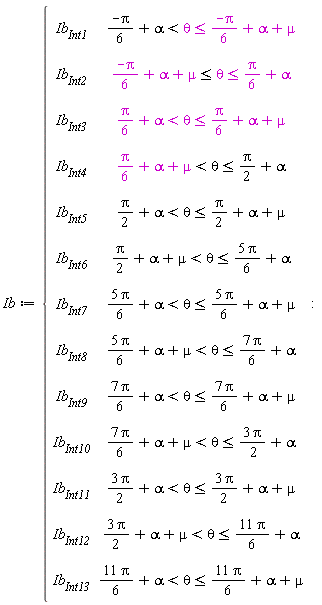 Ib := piecewise((-Pi)*(1/6)+alpha < theta and theta <= (-Pi)*(1/6)+alpha+mu, Ib__Int1, (-Pi)*(1/6)+alpha+mu <= theta and theta <= (1/6)*Pi+alpha, Ib__Int2, (1/6)*Pi+alpha < theta and theta <= (1/6)*Pi+alpha+mu, Ib__Int3, (1/6)*Pi+alpha+mu < theta and theta <= (1/2)*Pi+alpha, Ib__Int4, (1/2)*Pi+alpha < theta and theta <= (1/2)*Pi+alpha+mu, Ib__Int5, (1/2)*Pi+alpha+mu < theta and theta <= 5*Pi*(1/6)+alpha, Ib__Int6, 5*Pi*(1/6)+alpha < theta and theta <= 5*Pi*(1/6)+alpha+mu, Ib__Int7, 5*Pi*(1/6)+alpha+mu < theta and theta <= 7*Pi*(1/6)+alpha, Ib__Int8, 7*Pi*(1/6)+alpha < theta and theta <= 7*Pi*(1/6)+alpha+mu, Ib__Int9, 7*Pi*(1/6)+alpha+mu < theta and theta <= 3*Pi*(1/2)+alpha, Ib__Int10, 3*Pi*(1/2)+alpha < theta and theta <= 3*Pi*(1/2)+alpha+mu, Ib__Int11, 3*Pi*(1/2)+alpha+mu < theta and theta <= 11*Pi*(1/6)+alpha, Ib__Int12, 11*Pi*(1/6)+alpha < theta and theta <= 11*Pi*(1/6)+alpha+mu, Ib__Int13)