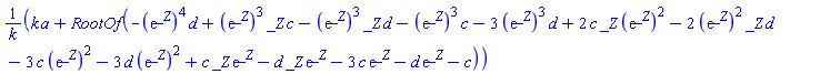 (k*a+RootOf(-(exp(_Z))^4*d+(exp(_Z))^3*_Z*c-(exp(_Z))^3*_Z*d-(exp(_Z))^3*c-3*(exp(_Z))^3*d+2*c*_Z*(exp(_Z))^2-2*(exp(_Z))^2*_Z*d-3*c*(exp(_Z))^2-3*d*(exp(_Z))^2+c*_Z*exp(_Z)-d*_Z*exp(_Z)-3*c*exp(_Z)-d*exp(_Z)-c))/k