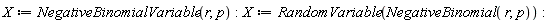 X := NegativeBinomialVariable(r, p); X := RandomVariable(NegativeBinomial(r, p))