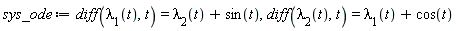 sys_ode := diff(lambda[1](t), t) = lambda[2](t)+sin(t), diff(lambda[2](t), t) = lambda[1](t)+cos(t)
