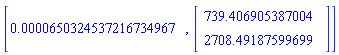 [0.650324537216734967e-4, Vector(2, {(1) = 739.4069053870044, (2) = 2708.491875996988}, datatype = float[8])]