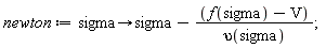 newton := proc (sigma) options operator, arrow; sigma-(f(sigma)-V)/upsilon(sigma) end proc;