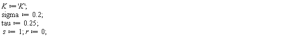 K := 'K'; sigma := .2; tau := .25; s := 1; r := 0