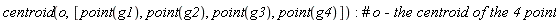 centroid(o, [point(g1), point(g2), point(g3), point(g4)])