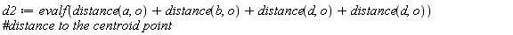 d2 := evalf(distance(a, o)+distance(b, o)+distance(d, o)+distance(d, o))