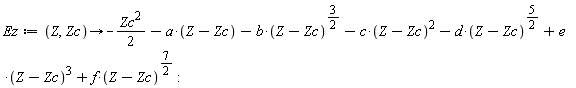 Ez := proc (Z, Zc) options operator, arrow; -(1/2)*Zc^2-a*(Z-Zc)-b*(Z-Zc)^(3/2)-c*(Z-Zc)^2-d*(Z-Zc)^(5/2)+e*(Z-Zc)^3+f*(Z-Zc)^(7/2) end proc: