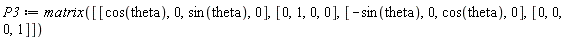 P3 := matrix([[cos(theta), 0, sin(theta), 0], [0, 1, 0, 0], [-sin(theta), 0, cos(theta), 0], [0, 0, 0, 1]])
