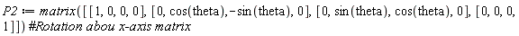 P2 := matrix([[1, 0, 0, 0], [0, cos(theta), -sin(theta), 0], [0, sin(theta), cos(theta), 0], [0, 0, 0, 1]])