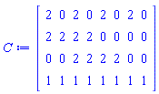 C := Matrix(4, 8, {(1, 1) = 2, (1, 2) = 0, (1, 3) = 2, (1, 4) = 0, (1, 5) = 2, (1, 6) = 0, (1, 7) = 2, (1, 8) = 0, (2, 1) = 2, (2, 2) = 2, (2, 3) = 2, (2, 4) = 2, (2, 5) = 0, (2, 6) = 0, (2, 7) = 0, (2, 8) = 0, (3, 1) = 0, (3, 2) = 0, (3, 3) = 2, (3, 4) = 2, (3, 5) = 2, (3, 6) = 2, (3, 7) = 0, (3, 8) = 0, (4, 1) = 1, (4, 2) = 1, (4, 3) = 1, (4, 4) = 1, (4, 5) = 1, (4, 6) = 1, (4, 7) = 1, (4, 8) = 1})