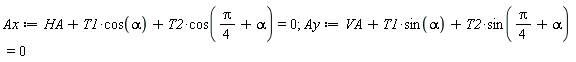Ax := HA+T1*cos(alpha)+T2*cos((1/4)*Pi+alpha) = 0; 1; Ay := VA+T1*sin(alpha)+T2*sin((1/4)*Pi+alpha) = 0