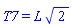 T7 = L*2^(1/2)