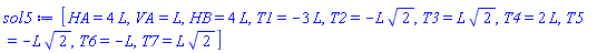 [HA = 4*L, VA = L, HB = 4*L, T1 = -3*L, T2 = -L*2^(1/2), T3 = L*2^(1/2), T4 = 2*L, T5 = -L*2^(1/2), T6 = -L, T7 = L*2^(1/2)]