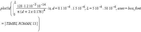 plot3d(Int((128*1.2)*10^(-3)*10^(-14)/(Pi*(d+2*x*.176)^4), x = 0 .. L), d = .1*10^(-6) .. 1.5*10^(-6), L = 5*10^(-6) .. 50*10^(-6), axes = box, font = [TIMES, ROMAN, 13])