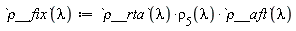 `&rho;__fix` := proc (lambda) options operator, arrow; `&rho;__rta`(lambda)*rho[5](lambda)*`&rho;__aft`(lambda) end proc
