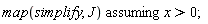 `assuming`([map(simplify, J)], [x > 0]);