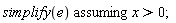 `assuming`([simplify(e)], [x > 0]);