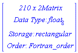 Vector(4, {(1) = ` 210 x 2 `*Matrix, (2) = `Data Type: `*float[8], (3) = `Storage: `*rectangular, (4) = `Order: `*Fortran_order})