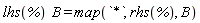 lhs(%)*B = map(`*`, rhs(%), B)