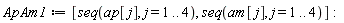 ApAm1 := [seq(ap[j], j = 1 .. 4), seq(am[j], j = 1 .. 4)]: