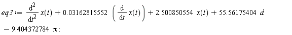 eq3 := diff(x(t), t, t)+0.3162815552e-1*(diff(x(t), t))+2.500850554*x(t)+55.56175404*d-9.404372784*Pi: