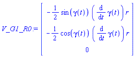 V_G1_R0 := Vector(3, {(1) = -(1/2)*sin(gamma(t))*(diff(gamma(t), t))*r, (2) = -(1/2)*cos(gamma(t))*(diff(gamma(t), t))*r, (3) = 0})