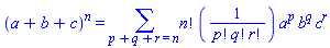 (a+b+c)^n = sum(Physics:-`*`(Physics:-`*`(Physics:-`*`(Physics:-`*`(factorial(n), Physics:-`*`(1, Physics:-`^`(Physics:-`*`(Physics:-`*`(factorial(p), factorial(q)), factorial(r)), -1))), Physics:-`^`(a, p)), Physics:-`^`(b, q)), Physics:-`^`(c, r)), p+q+r = n)