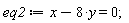 eq2 := x-8*y = 0;