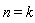 n = k
