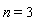 n = 3