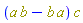 Physics:-`*`(Physics:-`*`(a, b)-Physics:-`*`(b, a), c)