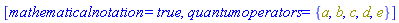 [mathematicalnotation = true, quantumoperators = {a, b, c, d, e}]
