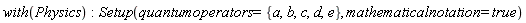 with(Physics); -1; Setup(quantumoperators = {a, b, c, d, e}, mathematicalnotation = true)