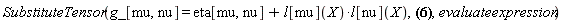 SubstituteTensor(g_[mu, nu] = eta[mu, nu]+Physics:-`*`(l[mu](X), l[nu](X)), Physics:-Christoffel[`~rho`, mu, nu] = (1/2)*Physics:-g_[`~alpha`, `~rho`]*(Physics:-d_[nu](Physics:-g_[alpha, mu], [X])+Physics:-d_[mu](Physics:-g_[alpha, nu], [X])-Physics:-d_[alpha](Physics:-g_[mu, nu], [X])), evaluateexpression)