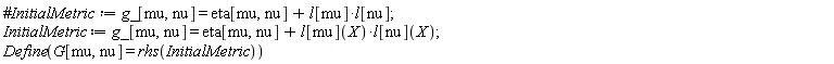 InitialMetric := g_[mu, nu] = eta[mu, nu]+Physics:-`*`(l[mu](X), l[nu](X)); 1; Define(G[mu, nu] = rhs(InitialMetric))