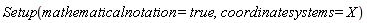 Setup(mathematicalnotation = true, coordinatesystems = X)