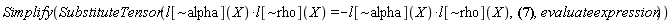 Simplify(SubstituteTensor(Physics:-`*`(l[`~alpha`](X), l[`~rho`](X)) = -Physics:-`*`(l[`~alpha`](X), l[`~rho`](X)), Physics:-Christoffel[`~rho`, mu, nu] = (1/2)*(eta[`~alpha`, `~rho`]+l[`~alpha`](X)*l[`~rho`](X))*(Physics:-d_[nu](l[alpha](X), [X])*l[mu](X)+l[alpha](X)*Physics:-d_[nu](l[mu](X), [X])+Physics:-d_[mu](l[alpha](X), [X])*l[nu](X)+l[alpha](X)*Physics:-d_[mu](l[nu](X), [X])-Physics:-d_[alpha](l[mu](X), [X])*l[nu](X)-l[mu](X)*Physics:-d_[alpha](l[nu](X), [X])), evaluateexpression))