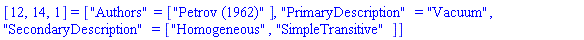 [12, 14, 1] = ["Authors" = ["Petrov (1962)"], "PrimaryDescription" = "Vacuum", "SecondaryDescription" = ["Homogeneous", "SimpleTransitive"]]