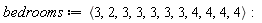 bedrooms := `<,>`(3, 2, 3, 3, 3, 3, 3, 4, 4, 4, 4):