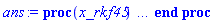 proc (x_rkf45) local _res, _dat, _vars, _solnproc, _xout, _ndsol, _pars, _n, _i; option `Copyright (c) 2000 by Waterloo Maple Inc. All rights reserved.`; if 1 < nargs then error "invalid input: too many arguments" end if; _EnvDSNumericSaveDigits := Digits; Digits := 15; if _EnvInFsolve = true then _xout := evalf[_EnvDSNumericSaveDigits](x_rkf45) else _xout := evalf(x_rkf45) end if; _dat := Array(1..4, {(1) = proc (_xin) local _xout, _dtbl, _dat, _vmap, _x0, _y0, _val, _dig, _n, _ne, _nd, _nv, _pars, _ini, _par, _i, _j, _k, _src; option `Copyright (c) 2002 by Waterloo Maple Inc. All rights reserved.`; table( [( "complex" ) = false ] ) _xout := _xin; _pars := []; _dtbl := array( 1 .. 4, [( 1 ) = (array( 1 .. 24, [( 1 ) = (datatype = float[8], order = C_order, storage = rectangular), ( 2 ) = (datatype = float[8], order = C_order, storage = rectangular), ( 3 ) = ([0, 0, 0, Array(1..0, 1..2, {}, datatype = float[8], order = C_order)]), ( 5 ) = (Array(1..28, {(1) = .0, (2) = 0.10e-5, (3) = .0, (4) = 0.500001e-14, (5) = .0, (6) = 0.5218587603753357e-2, (7) = .0, (8) = 0.10e-5, (9) = .0, (10) = .0, (11) = .0, (12) = .0, (13) = 1.0, (14) = .0, (15) = .49999999999999, (16) = .0, (17) = 1.0, (18) = 1.0, (19) = .0, (20) = .0, (21) = 1.0, (22) = 1.0, (23) = .0, (24) = .0, (25) = 0.10e-14, (26) = .0, (27) = .0, (28) = .0}, datatype = float[8], order = C_order)), ( 4 ) = (Array(1..54, {(1) = 1, (2) = 1, (3) = 0, (4) = 0, (5) = 0, (6) = 0, (7) = 1, (8) = 0, (9) = 0, (10) = 0, (11) = 0, (12) = 0, (13) = 0, (14) = 0, (15) = 0, (16) = 0, (17) = 0, (18) = 1, (19) = 30000, (20) = 0, (21) = 0, (22) = 1, (23) = 4, (24) = 0, (25) = 1, (26) = 15, (27) = 1, (28) = 0, (29) = 1, (30) = 3, (31) = 3, (32) = 0, (33) = 1, (34) = 0, (35) = 0, (36) = 0, (37) = 0, (38) = 0, (39) = 0, (40) = 0, (41) = 0, (42) = 0, (43) = 1, (44) = 0, (45) = 0, (46) = 0, (47) = 0, (48) = 0, (49) = 0, (50) = 50, (51) = 1, (52) = 0, (53) = 0, (54) = 0}, datatype = integer[4])), ( 7 ) = ([Array(1..4, 1..7, {(1, 1) = .0, (1, 2) = .203125, (1, 3) = .3046875, (1, 4) = .75, (1, 5) = .8125, (1, 6) = .40625, (1, 7) = .8125, (2, 1) = 0.6378173828125e-1, (2, 2) = .0, (2, 3) = .279296875, (2, 4) = .27237892150878906, (2, 5) = -0.9686851501464844e-1, (2, 6) = 0.1956939697265625e-1, (2, 7) = .5381584167480469, (3, 1) = 0.31890869140625e-1, (3, 2) = .0, (3, 3) = -.34375, (3, 4) = -.335235595703125, (3, 5) = .2296142578125, (3, 6) = .41748046875, (3, 7) = 11.480712890625, (4, 1) = 0.9710520505905151e-1, (4, 2) = .0, (4, 3) = .40350341796875, (4, 4) = 0.20297467708587646e-1, (4, 5) = -0.6054282188415527e-2, (4, 6) = -0.4770040512084961e-1, (4, 7) = .77858567237854}, datatype = float[8], order = C_order), Array(1..6, 1..6, {(1, 1) = .0, (1, 2) = .0, (1, 3) = .0, (1, 4) = .0, (1, 5) = .0, (1, 6) = 1.0, (2, 1) = .25, (2, 2) = .0, (2, 3) = .0, (2, 4) = .0, (2, 5) = .0, (2, 6) = 1.0, (3, 1) = .1875, (3, 2) = .5625, (3, 3) = .0, (3, 4) = .0, (3, 5) = .0, (3, 6) = 2.0, (4, 1) = .23583984375, (4, 2) = -.87890625, (4, 3) = .890625, (4, 4) = .0, (4, 5) = .0, (4, 6) = .2681884765625, (5, 1) = .1272735595703125, (5, 2) = -.5009765625, (5, 3) = .44921875, (5, 4) = -0.128936767578125e-1, (5, 5) = .0, (5, 6) = 0.626220703125e-1, (6, 1) = -0.927734375e-1, (6, 2) = .626220703125, (6, 3) = -.4326171875, (6, 4) = .1418304443359375, (6, 5) = -0.861053466796875e-1, (6, 6) = .3131103515625}, datatype = float[8], order = C_order), Array(1..6, {(1) = .0, (2) = .386, (3) = .21, (4) = .63, (5) = 1.0, (6) = 1.0}, datatype = float[8], order = C_order), Array(1..6, {(1) = .25, (2) = -.1043, (3) = .1035, (4) = -0.362e-1, (5) = .0, (6) = .0}, datatype = float[8], order = C_order), Array(1..6, 1..5, {(1, 1) = .0, (1, 2) = .0, (1, 3) = .0, (1, 4) = .0, (1, 5) = .0, (2, 1) = 1.544, (2, 2) = .0, (2, 3) = .0, (2, 4) = .0, (2, 5) = .0, (3, 1) = .9466785280815533, (3, 2) = .25570116989825814, (3, 3) = .0, (3, 4) = .0, (3, 5) = .0, (4, 1) = 3.3148251870684886, (4, 2) = 2.896124015972123, (4, 3) = .9986419139977808, (4, 4) = .0, (4, 5) = .0, (5, 1) = 1.2212245092262748, (5, 2) = 6.019134481287752, (5, 3) = 12.537083329320874, (5, 4) = -.687886036105895, (5, 5) = .0, (6, 1) = 1.2212245092262748, (6, 2) = 6.019134481287752, (6, 3) = 12.537083329320874, (6, 4) = -.687886036105895, (6, 5) = 1.0}, datatype = float[8], order = C_order), Array(1..6, 1..5, {(1, 1) = .0, (1, 2) = .0, (1, 3) = .0, (1, 4) = .0, (1, 5) = .0, (2, 1) = -5.6688, (2, 2) = .0, (2, 3) = .0, (2, 4) = .0, (2, 5) = .0, (3, 1) = -2.4300933568337584, (3, 2) = -.20635991570891224, (3, 3) = .0, (3, 4) = .0, (3, 5) = .0, (4, 1) = -.10735290581452621, (4, 2) = -9.594562251021896, (4, 3) = -20.470286148096154, (4, 4) = .0, (4, 5) = .0, (5, 1) = 7.496443313968615, (5, 2) = -10.246804314641219, (5, 3) = -33.99990352819906, (5, 4) = 11.708908932061595, (5, 5) = .0, (6, 1) = 8.083246795922411, (6, 2) = -7.981132988062785, (6, 3) = -31.52159432874373, (6, 4) = 16.319305431231363, (6, 5) = -6.0588182388340535}, datatype = float[8], order = C_order), Array(1..3, 1..5, {(1, 1) = .0, (1, 2) = .0, (1, 3) = .0, (1, 4) = .0, (1, 5) = .0, (2, 1) = 10.126235083446911, (2, 2) = -7.487995877607633, (2, 3) = -34.800918615557414, (2, 4) = -7.9927717075687275, (2, 5) = 1.0251377232956207, (3, 1) = -.6762803392806898, (3, 2) = 6.087714651678606, (3, 3) = 16.43084320892463, (3, 4) = 24.767225114183653, (3, 5) = -6.5943891257167815}, datatype = float[8], order = C_order)]), ( 6 ) = (Array(1..1, {(1) = 1.0}, datatype = float[8], order = C_order)), ( 10 ) = ([proc (N, X, Y, YP) option `[Y[1] = y(x)]`; YP[1] := -Y[1]^2*exp(-Y[1])-10*Y[1]*(1+0.1e-1*exp(Y[1])); 0 end proc, -1, 0, 0, 0, 0, 0, 0]), ( 11 ) = (Array(1..6, 0..1, {(1, 1) = .0, (2, 0) = .0, (2, 1) = .0, (3, 0) = .0, (3, 1) = .0, (4, 0) = .0, (4, 1) = .0, (5, 0) = .0, (5, 1) = .0, (6, 0) = .0, (6, 1) = .0}, datatype = float[8], order = C_order)), ( 8 ) = ([Array(1..1, {(1) = 1.0}, datatype = float[8], order = C_order), Array(1..1, {(1) = .0}, datatype = float[8], order = C_order), Array(1..1, {(1) = -10.639707624017346}, datatype = float[8], order = C_order), 0, 0]), ( 9 ) = ([Array(1..1, {(1) = .1}, datatype = float[8], order = C_order), Array(1..1, {(1) = .0}, datatype = float[8], order = C_order), Array(1..1, {(1) = .0}, datatype = float[8], order = C_order), Array(1..1, {(1) = .0}, datatype = float[8], order = C_order), Array(1..1, {(1) = .0}, datatype = float[8], order = C_order), Array(1..1, 1..1, {(1, 1) = .0}, datatype = float[8], order = C_order), Array(1..1, 1..1, {(1, 1) = .0}, datatype = float[8], order = C_order), Array(1..1, 1..6, {(1, 1) = .0, (1, 2) = .0, (1, 3) = .0, (1, 4) = .0, (1, 5) = .0, (1, 6) = .0}, datatype = float[8], order = C_order), Array(1..1, {(1) = 0}, datatype = integer[4]), Array(1..1, {(1) = .0}, datatype = float[8], order = C_order), Array(1..1, {(1) = .0}, datatype = float[8], order = C_order), Array(1..1, {(1) = .0}, datatype = float[8], order = C_order), Array(1..1, {(1) = .0}, datatype = float[8], order = C_order), Array(1..1, {(1) = .0}, datatype = float[8], order = C_order)]), ( 15 ) = ("rkf45"), ( 14 ) = ([0, 0]), ( 13 ) = (), ( 12 ) = (), ( 21 ) = (0), ( 20 ) = ([]), ( 23 ) = (0), ( 22 ) = (0), ( 16 ) = ([0, 0, 0, []]), ( 17 ) = ([proc (N, X, Y, YP) option `[Y[1] = y(x)]`; YP[1] := -Y[1]^2*exp(-Y[1])-10*Y[1]*(1+0.1e-1*exp(Y[1])); 0 end proc, -1, 0, 0, 0, 0, 0, 0]), ( 18 ) = ([]), ( 19 ) = (0), ( 24 ) = (0)  ] ))  ] ); _y0 := Array(0..1, {(1) = 0.}); _vmap := array( 1 .. 1, [( 1 ) = (1)  ] ); _x0 := _dtbl[1][5][5]; _n := _dtbl[1][4][1]; _ne := _dtbl[1][4][3]; _nd := _dtbl[1][4][4]; _nv := _dtbl[1][4][16]; if not type(_xout, 'numeric') then if member(_xout, ["start", "left", "right"]) then if _Env_smart_dsolve_numeric = true or _dtbl[1][4][10] = 1 then if _xout = "left" then if type(_dtbl[2], 'table') then return _dtbl[2][5][1] end if elif _xout = "right" then if type(_dtbl[3], 'table') then return _dtbl[3][5][1] end if end if end if; return _dtbl[1][5][5] elif _xout = "method" then return _dtbl[1][15] elif _xout = "storage" then return evalb(_dtbl[1][4][10] = 1) elif _xout = "leftdata" then if not type(_dtbl[2], 'array') then return NULL else return eval(_dtbl[2]) end if elif _xout = "rightdata" then if not type(_dtbl[3], 'array') then return NULL else return eval(_dtbl[3]) end if elif _xout = "enginedata" then return eval(_dtbl[1]) elif _xout = "enginereset" then _dtbl[2] := evaln(_dtbl[2]); _dtbl[3] := evaln(_dtbl[3]); return NULL elif _xout = "initial" then return procname(_y0[0]) elif _xout = "laxtol" then return _dtbl[`if`(member(_dtbl[4], {2, 3}), _dtbl[4], 1)][5][18] elif _xout = "numfun" then return `if`(member(_dtbl[4], {2, 3}), _dtbl[_dtbl[4]][4][18], 0) elif _xout = "parameters" then return [seq(_y0[_n+_i], _i = 1 .. nops(_pars))] elif _xout = "initial_and_parameters" then return procname(_y0[0]), [seq(_y0[_n+_i], _i = 1 .. nops(_pars))] elif _xout = "last" then if _dtbl[4] <> 2 and _dtbl[4] <> 3 or _x0-_dtbl[_dtbl[4]][5][1] = 0. then error "no information is available on last computed point" else _xout := _dtbl[_dtbl[4]][5][1] end if elif _xout = "function" then if _dtbl[1][4][33]-2. = 0 then return eval(_dtbl[1][10], 1) else return eval(_dtbl[1][10][1], 1) end if elif _xout = "map" then return copy(_vmap) elif type(_xin, `=`) and type(rhs(_xin), 'list') and member(lhs(_xin), {"initial", "parameters", "initial_and_parameters"}) then _ini, _par := [], []; if lhs(_xin) = "initial" then _ini := rhs(_xin) elif lhs(_xin) = "parameters" then _par := rhs(_xin) elif select(type, rhs(_xin), `=`) <> [] then _par, _ini := selectremove(type, rhs(_xin), `=`) elif nops(rhs(_xin)) < nops(_pars)+1 then error "insufficient data for specification of initial and parameters" else _par := rhs(_xin)[-nops(_pars) .. -1]; _ini := rhs(_xin)[1 .. -nops(_pars)-1] end if; _xout := lhs(_xout); if _par <> [] then `dsolve/numeric/process_parameters`(_n, _pars, _par, _y0) end if; if _ini <> [] then `dsolve/numeric/process_initial`(_n-_ne, _ini, _y0, _pars, _vmap) end if; `dsolve/numeric/SC/reinitialize`(_dtbl, _y0, _n, procname, _pars); if _Env_smart_dsolve_numeric = true and type(_y0[0], 'numeric') and _dtbl[1][4][10] <> 1 then procname("right") := _y0[0]; procname("left") := _y0[0] end if; if _xout = "initial" then return [_y0[0], seq(_y0[_vmap[_i]], _i = 1 .. _n-_ne)] elif _xout = "parameters" then return [seq(_y0[_n+_i], _i = 1 .. nops(_pars))] else return [_y0[0], seq(_y0[_vmap[_i]], _i = 1 .. _n-_ne)], [seq(_y0[_n+_i], _i = 1 .. nops(_pars))] end if elif _xin = "eventstop" then if _nv = 0 then error "this solution has no events" end if; _i := _dtbl[4]; if _i <> 2 and _i <> 3 then return 0 end if; if _dtbl[_i][4][10] = 1 and assigned(_dtbl[5-_i]) and _dtbl[_i][4][9] < 100 and 100 <= _dtbl[5-_i][4][9] then _i := 5-_i; _dtbl[4] := _i; _j := round(_dtbl[_i][4][17]); return round(_dtbl[_i][3][1][_j, 1]) elif 100 <= _dtbl[_i][4][9] then _j := round(_dtbl[_i][4][17]); return round(_dtbl[_i][3][1][_j, 1]) else return 0 end if elif _xin = "eventstatus" then if _nv = 0 then error "this solution has no events" end if; _i := [selectremove(proc (a) options operator, arrow; _dtbl[1][3][1][a, 7] = 1 end proc, {seq(_j, _j = 1 .. round(_dtbl[1][3][1][_nv+1, 1]))})]; return ':-enabled' = _i[1], ':-disabled' = _i[2] elif _xin = "eventclear" then if _nv = 0 then error "this solution has no events" end if; _i := _dtbl[4]; if _i <> 2 and _i <> 3 then error "no events to clear" end if; if _dtbl[_i][4][10] = 1 and assigned(_dtbl[5-_i]) and _dtbl[_i][4][9] < 100 and 100 < _dtbl[5-_i][4][9] then _dtbl[4] := 5-_i; _i := 5-_i end if; if _dtbl[_i][4][9] < 100 then error "no events to clear" elif _nv < _dtbl[_i][4][9]-100 then error "event error condition cannot be cleared" else _j := _dtbl[_i][4][9]-100; if irem(round(_dtbl[_i][3][1][_j, 4]), 2) = 1 then error "retriggerable events cannot be cleared" end if; _j := round(_dtbl[_i][3][1][_j, 1]); for _k to _nv do if _dtbl[_i][3][1][_k, 1] = _j then if _dtbl[_i][3][1][_k, 2] = 3 then error "range events cannot be cleared" end if; _dtbl[_i][3][1][_k, 8] := _dtbl[_i][3][1][_nv+1, 8] end if end do; _dtbl[_i][4][17] := 0; _dtbl[_i][4][9] := 0; if _dtbl[1][4][10] = 1 then if _i = 2 then try procname(procname("left")) catch:  end try else try procname(procname("right")) catch:  end try end if end if end if; return  elif type(_xin, `=`) and member(lhs(_xin), {"eventdisable", "eventenable"}) then if _nv = 0 then error "this solution has no events" end if; if type(rhs(_xin), {('list')('posint'), ('set')('posint')}) then _i := {op(rhs(_xin))} elif type(rhs(_xin), 'posint') then _i := {rhs(_xin)} else error "event identifiers must be integers in the range 1..%1", round(_dtbl[1][3][1][_nv+1, 1]) end if; if select(proc (a) options operator, arrow; _nv < a end proc, _i) <> {} then error "event identifiers must be integers in the range 1..%1", round(_dtbl[1][3][1][_nv+1, 1]) end if; _k := {}; for _j to _nv do if member(round(_dtbl[1][3][1][_j, 1]), _i) then _k := `union`(_k, {_j}) end if end do; _i := _k; if lhs(_xin) = "eventdisable" then _dtbl[4] := 0; _j := [evalb(assigned(_dtbl[2]) and member(_dtbl[2][4][17], _i)), evalb(assigned(_dtbl[3]) and member(_dtbl[3][4][17], _i))]; for _k in _i do _dtbl[1][3][1][_k, 7] := 0; if assigned(_dtbl[2]) then _dtbl[2][3][1][_k, 7] := 0 end if; if assigned(_dtbl[3]) then _dtbl[3][3][1][_k, 7] := 0 end if end do; if _j[1] then for _k to _nv+1 do if _k <= _nv and not type(_dtbl[2][3][4][_k, 1], 'undefined') then userinfo(3, {'events', 'eventreset'}, `reinit #2, event code `, _k, ` to defined init `, _dtbl[2][3][4][_k, 1]); _dtbl[2][3][1][_k, 8] := _dtbl[2][3][4][_k, 1] elif _dtbl[2][3][1][_k, 2] = 0 and irem(iquo(round(_dtbl[2][3][1][_k, 4]), 32), 2) = 1 then userinfo(3, {'events', 'eventreset'}, `reinit #2, event code `, _k, ` to rate hysteresis init `, _dtbl[2][5][24]); _dtbl[2][3][1][_k, 8] := _dtbl[2][5][24] elif _dtbl[2][3][1][_k, 2] = 0 and irem(iquo(round(_dtbl[2][3][1][_k, 4]), 2), 2) = 0 then userinfo(3, {'events', 'eventreset'}, `reinit #2, event code `, _k, ` to initial init `, _x0); _dtbl[2][3][1][_k, 8] := _x0 else userinfo(3, {'events', 'eventreset'}, `reinit #2, event code `, _k, ` to fireinitial init `, _x0-1); _dtbl[2][3][1][_k, 8] := _x0-1 end if end do; _dtbl[2][4][17] := 0; _dtbl[2][4][9] := 0; if _dtbl[1][4][10] = 1 then procname(procname("left")) end if end if; if _j[2] then for _k to _nv+1 do if _k <= _nv and not type(_dtbl[3][3][4][_k, 2], 'undefined') then userinfo(3, {'events', 'eventreset'}, `reinit #3, event code `, _k, ` to defined init `, _dtbl[3][3][4][_k, 2]); _dtbl[3][3][1][_k, 8] := _dtbl[3][3][4][_k, 2] elif _dtbl[3][3][1][_k, 2] = 0 and irem(iquo(round(_dtbl[3][3][1][_k, 4]), 32), 2) = 1 then userinfo(3, {'events', 'eventreset'}, `reinit #3, event code `, _k, ` to rate hysteresis init `, _dtbl[3][5][24]); _dtbl[3][3][1][_k, 8] := _dtbl[3][5][24] elif _dtbl[3][3][1][_k, 2] = 0 and irem(iquo(round(_dtbl[3][3][1][_k, 4]), 2), 2) = 0 then userinfo(3, {'events', 'eventreset'}, `reinit #3, event code `, _k, ` to initial init `, _x0); _dtbl[3][3][1][_k, 8] := _x0 else userinfo(3, {'events', 'eventreset'}, `reinit #3, event code `, _k, ` to fireinitial init `, _x0+1); _dtbl[3][3][1][_k, 8] := _x0+1 end if end do; _dtbl[3][4][17] := 0; _dtbl[3][4][9] := 0; if _dtbl[1][4][10] = 1 then procname(procname("right")) end if end if else for _k in _i do _dtbl[1][3][1][_k, 7] := 1 end do; _dtbl[2] := evaln(_dtbl[2]); _dtbl[3] := evaln(_dtbl[3]); _dtbl[4] := 0; if _dtbl[1][4][10] = 1 then if _x0 <= procname("right") then try procname(procname("right")) catch:  end try end if; if procname("left") <= _x0 then try procname(procname("left")) catch:  end try end if end if end if; return  elif type(_xin, `=`) and lhs(_xin) = "eventfired" then if not type(rhs(_xin), 'list') then error "'eventfired' must be specified as a list" end if; if _nv = 0 then error "this solution has no events" end if; if _dtbl[4] <> 2 and _dtbl[4] <> 3 then error "'direction' must be set prior to calling/setting 'eventfired'" end if; _i := _dtbl[4]; _val := NULL; if not assigned(_EnvEventRetriggerWarned) then _EnvEventRetriggerWarned := false end if; for _k in rhs(_xin) do if type(_k, 'integer') then _src := _k elif type(_k, 'integer' = 'anything') and type(evalf(rhs(_k)), 'numeric') then _k := lhs(_k) = evalf[max(Digits, 18)](rhs(_k)); _src := lhs(_k) else error "'eventfired' entry is not valid: %1", _k end if; if _src < 1 or round(_dtbl[1][3][1][_nv+1, 1]) < _src then error "event identifiers must be integers in the range 1..%1", round(_dtbl[1][3][1][_nv+1, 1]) end if; _src := {seq(`if`(_dtbl[1][3][1][_j, 1]-_src = 0., _j, NULL), _j = 1 .. _nv)}; if nops(_src) <> 1 then error "'eventfired' can only be set/queried for root-finding events and time/interval events" end if; _src := _src[1]; if _dtbl[1][3][1][_src, 2] <> 0. and _dtbl[1][3][1][_src, 2]-2. <> 0. then error "'eventfired' can only be set/queried for root-finding events and time/interval events" elif irem(round(_dtbl[1][3][1][_src, 4]), 2) = 1 then if _EnvEventRetriggerWarned = false then WARNING(`'eventfired' has no effect on events that retrigger`) end if; _EnvEventRetriggerWarned := true end if; if _dtbl[_i][3][1][_src, 2] = 0 and irem(iquo(round(_dtbl[_i][3][1][_src, 4]), 32), 2) = 1 then _val := _val, undefined elif type(_dtbl[_i][3][4][_src, _i-1], 'undefined') or _i = 2 and _dtbl[2][3][1][_src, 8] < _dtbl[2][3][4][_src, 1] or _i = 3 and _dtbl[3][3][4][_src, 2] < _dtbl[3][3][1][_src, 8] then _val := _val, _dtbl[_i][3][1][_src, 8] else _val := _val, _dtbl[_i][3][4][_src, _i-1] end if; if type(_k, `=`) then if _dtbl[_i][3][1][_src, 2] = 0 and irem(iquo(round(_dtbl[_i][3][1][_src, 4]), 32), 2) = 1 then error "cannot set event code for a rate hysteresis event" end if; userinfo(3, {'events', 'eventreset'}, `manual set event code `, _src, ` to value `, rhs(_k)); _dtbl[_i][3][1][_src, 8] := rhs(_k); _dtbl[_i][3][4][_src, _i-1] := rhs(_k) end if end do; return [_val] elif type(_xin, `=`) and lhs(_xin) = "direction" then if not member(rhs(_xin), {-1, 1, ':-left', ':-right'}) then error "'direction' must be specified as either '1' or 'right' (positive) or '-1' or 'left' (negative)" end if; _src := `if`(_dtbl[4] = 2, -1, `if`(_dtbl[4] = 3, 1, undefined)); _i := `if`(member(rhs(_xin), {1, ':-right'}), 3, 2); _dtbl[4] := _i; _dtbl[_i] := `dsolve/numeric/SC/IVPdcopy`(_dtbl[1], `if`(assigned(_dtbl[_i]), _dtbl[_i], NULL)); if 0 < _nv then for _j to _nv+1 do if _j <= _nv and not type(_dtbl[_i][3][4][_j, _i-1], 'undefined') then userinfo(3, {'events', 'eventreset'}, `reinit #4, event code `, _j, ` to defined init `, _dtbl[_i][3][4][_j, _i-1]); _dtbl[_i][3][1][_j, 8] := _dtbl[_i][3][4][_j, _i-1] elif _dtbl[_i][3][1][_j, 2] = 0 and irem(iquo(round(_dtbl[_i][3][1][_j, 4]), 32), 2) = 1 then userinfo(3, {'events', 'eventreset'}, `reinit #4, event code `, _j, ` to rate hysteresis init `, _dtbl[_i][5][24]); _dtbl[_i][3][1][_j, 8] := _dtbl[_i][5][24] elif _dtbl[_i][3][1][_j, 2] = 0 and irem(iquo(round(_dtbl[_i][3][1][_j, 4]), 2), 2) = 0 then userinfo(3, {'events', 'eventreset'}, `reinit #4, event code `, _j, ` to initial init `, _x0); _dtbl[_i][3][1][_j, 8] := _x0 else userinfo(3, {'events', 'eventreset'}, `reinit #4, event code `, _j, ` to fireinitial init `, _x0-2*_i+5.0); _dtbl[_i][3][1][_j, 8] := _x0-2*_i+5.0 end if end do end if; return _src elif _xin = "eventcount" then if _dtbl[1][3][1] = 0 or _dtbl[4] <> 2 and _dtbl[4] <> 3 then return 0 else return round(_dtbl[_dtbl[4]][3][1][_nv+1, 12]) end if else return "procname" end if end if; if _xout = _x0 then return [_x0, seq(evalf(_dtbl[1][6][_vmap[_i]]), _i = 1 .. _n-_ne)] end if; _i := `if`(_x0 <= _xout, 3, 2); if _xin = "last" and 0 < _dtbl[_i][4][9] and _dtbl[_i][4][9] < 100 then _dat := eval(_dtbl[_i], 2); _j := _dat[4][20]; return [_dat[11][_j, 0], seq(_dat[11][_j, _vmap[_i]], _i = 1 .. _n-_ne-_nd), seq(_dat[8][1][_vmap[_i]], _i = _n-_ne-_nd+1 .. _n-_ne)] end if; if not type(_dtbl[_i], 'array') then _dtbl[_i] := `dsolve/numeric/SC/IVPdcopy`(_dtbl[1], `if`(assigned(_dtbl[_i]), _dtbl[_i], NULL)); if 0 < _nv then for _j to _nv+1 do if _j <= _nv and not type(_dtbl[_i][3][4][_j, _i-1], 'undefined') then userinfo(3, {'events', 'eventreset'}, `reinit #5, event code `, _j, ` to defined init `, _dtbl[_i][3][4][_j, _i-1]); _dtbl[_i][3][1][_j, 8] := _dtbl[_i][3][4][_j, _i-1] elif _dtbl[_i][3][1][_j, 2] = 0 and irem(iquo(round(_dtbl[_i][3][1][_j, 4]), 32), 2) = 1 then userinfo(3, {'events', 'eventreset'}, `reinit #5, event code `, _j, ` to rate hysteresis init `, _dtbl[_i][5][24]); _dtbl[_i][3][1][_j, 8] := _dtbl[_i][5][24] elif _dtbl[_i][3][1][_j, 2] = 0 and irem(iquo(round(_dtbl[_i][3][1][_j, 4]), 2), 2) = 0 then userinfo(3, {'events', 'eventreset'}, `reinit #5, event code `, _j, ` to initial init `, _x0); _dtbl[_i][3][1][_j, 8] := _x0 else userinfo(3, {'events', 'eventreset'}, `reinit #5, event code `, _j, ` to fireinitial init `, _x0-2*_i+5.0); _dtbl[_i][3][1][_j, 8] := _x0-2*_i+5.0 end if end do end if end if; if _xin <> "last" then if 0 < 0 then if `dsolve/numeric/checkglobals`(op(_dtbl[1][14]), _pars, _n, _y0) then `dsolve/numeric/SC/reinitialize`(_dtbl, _y0, _n, procname, _pars, _i) end if end if; if _dtbl[1][4][7] = 0 then error "parameters must be initialized before solution can be computed" end if end if; _dat := eval(_dtbl[_i], 2); _dtbl[4] := _i; try _src := `dsolve/numeric/SC/IVPrun`(_dat, _xout) catch: userinfo(2, `dsolve/debug`, print(`Exception in solnproc:`, [lastexception][2 .. -1])); error  end try; if _src = 0 and 100 < _dat[4][9] then _val := _dat[3][1][_nv+1, 8] else _val := _dat[11][_dat[4][20], 0] end if; if _src <> 0 or _dat[4][9] <= 0 then _dtbl[1][5][1] := _xout else _dtbl[1][5][1] := _val end if; if _i = 3 and _val < _xout then Rounding := -infinity; if _dat[4][9] = 1 then error "cannot evaluate the solution further right of %1, probably a singularity", evalf[8](_val) elif _dat[4][9] = 2 then error "cannot evaluate the solution further right of %1, maxfun limit exceeded (see ?dsolve,maxfun for details)", evalf[8](_val) elif _dat[4][9] = 3 then if _dat[4][25] = 3 then error "cannot evaluate the solution past the initial point, problem may be initially singular or improperly set up" else error "cannot evaluate the solution past the initial point, problem may be complex, initially singular or improperly set up" end if elif _dat[4][9] = 4 then error "cannot evaluate the solution further right of %1, accuracy goal cannot be achieved with specified 'minstep'", evalf[8](_val) elif _dat[4][9] = 5 then error "cannot evaluate the solution further right of %1, too many step failures, tolerances may be too loose for problem", evalf[8](_val) elif _dat[4][9] = 6 then error "cannot evaluate the solution further right of %1, cannot downgrade delay storage for problems with delay derivative order > 1, try increasing delaypts", evalf[8](_val) elif _dat[4][9] = 10 then error "cannot evaluate the solution further right of %1, interrupt requested", evalf[8](_val) elif 100 < _dat[4][9] then if _dat[4][9]-100 = _nv+1 then error "constraint projection failure on event at t=%1", evalf[8](_val) elif _dat[4][9]-100 = _nv+2 then error "index-1 and derivative evaluation failure on event at t=%1", evalf[8](_val) elif _dat[4][9]-100 = _nv+3 then error "maximum number of event iterations reached (%1) at t=%2", round(_dat[3][1][_nv+1, 3]), evalf[8](_val) else if _Env_dsolve_nowarnstop <> true then `dsolve/numeric/warning`(StringTools:-FormatMessage("cannot evaluate the solution further right of %1, event #%2 triggered a halt", evalf[8](_val), round(_dat[3][1][_dat[4][9]-100, 1]))) end if; Rounding := 'nearest'; _xout := _val end if else error "cannot evaluate the solution further right of %1", evalf[8](_val) end if elif _i = 2 and _xout < _val then Rounding := infinity; if _dat[4][9] = 1 then error "cannot evaluate the solution further left of %1, probably a singularity", evalf[8](_val) elif _dat[4][9] = 2 then error "cannot evaluate the solution further left of %1, maxfun limit exceeded (see ?dsolve,maxfun for details)", evalf[8](_val) elif _dat[4][9] = 3 then if _dat[4][25] = 3 then error "cannot evaluate the solution past the initial point, problem may be initially singular or improperly set up" else error "cannot evaluate the solution past the initial point, problem may be complex, initially singular or improperly set up" end if elif _dat[4][9] = 4 then error "cannot evaluate the solution further left of %1, accuracy goal cannot be achieved with specified 'minstep'", evalf[8](_val) elif _dat[4][9] = 5 then error "cannot evaluate the solution further left of %1, too many step failures, tolerances may be too loose for problem", evalf[8](_val) elif _dat[4][9] = 6 then error "cannot evaluate the solution further left of %1, cannot downgrade delay storage for problems with delay derivative order > 1, try increasing delaypts", evalf[8](_val) elif _dat[4][9] = 10 then error "cannot evaluate the solution further right of %1, interrupt requested", evalf[8](_val) elif 100 < _dat[4][9] then if _dat[4][9]-100 = _nv+1 then error "constraint projection failure on event at t=%1", evalf[8](_val) elif _dat[4][9]-100 = _nv+2 then error "index-1 and derivative evaluation failure on event at t=%1", evalf[8](_val) elif _dat[4][9]-100 = _nv+3 then error "maximum number of event iterations reached (%1) at t=%2", round(_dat[3][1][_nv+1, 3]), evalf[8](_val) else if _Env_dsolve_nowarnstop <> true then `dsolve/numeric/warning`(StringTools:-FormatMessage("cannot evaluate the solution further left of %1, event #%2 triggered a halt", evalf[8](_val), round(_dat[3][1][_dat[4][9]-100, 1]))) end if; Rounding := 'nearest'; _xout := _val end if else error "cannot evaluate the solution further left of %1", evalf[8](_val) end if end if; if _EnvInFsolve = true then _dig := _dat[4][26]; _dat[4][26] := _EnvDSNumericSaveDigits; _Env_dsolve_SC_native := true; if _dat[4][25] = 1 then _i := 1; _dat[4][25] := 2 else _i := _dat[4][25] end if; _val := `dsolve/numeric/SC/IVPval`(_dat, _xout, _src); _dat[4][25] := _i; _dat[4][26] := _dig; [_xout, seq(_val[_vmap[_i]], _i = 1 .. _n-_ne)] else Digits := _dat[4][26]; _val := `dsolve/numeric/SC/IVPval`(eval(_dat, 2), _xout, _src); [_xout, seq(_val[_vmap[_i]], _i = 1 .. _n-_ne)] end if end proc, (2) = Array(0..0, {}), (3) = [x, y(x)], (4) = []}); _vars := _dat[3]; _pars := map(rhs, _dat[4]); _n := nops(_vars)-1; _solnproc := _dat[1]; if not type(_xout, 'numeric') then if member(x_rkf45, ["start", 'start', "method", 'method', "left", 'left', "right", 'right', "leftdata", "rightdata", "enginedata", "eventstop", 'eventstop', "eventclear", 'eventclear', "eventstatus", 'eventstatus', "eventcount", 'eventcount', "laxtol", 'laxtol', "numfun", 'numfun', NULL]) then _res := _solnproc(convert(x_rkf45, 'string')); if 1 < nops([_res]) then return _res elif type(_res, 'array') then return eval(_res, 1) elif _res <> "procname" then return _res end if elif member(x_rkf45, ["last", 'last', "initial", 'initial', "parameters", 'parameters', "initial_and_parameters", 'initial_and_parameters', NULL]) then _xout := convert(x_rkf45, 'string'); _res := _solnproc(_xout); if _xout = "parameters" then return [seq(_pars[_i] = _res[_i], _i = 1 .. nops(_pars))] elif _xout = "initial_and_parameters" then return [seq(_vars[_i+1] = [_res][1][_i+1], _i = 0 .. _n), seq(_pars[_i] = [_res][2][_i], _i = 1 .. nops(_pars))] else return [seq(_vars[_i+1] = _res[_i+1], _i = 0 .. _n)] end if elif type(_xout, `=`) and member(lhs(_xout), ["initial", 'initial', "parameters", 'parameters', "initial_and_parameters", 'initial_and_parameters', NULL]) then _xout := convert(lhs(x_rkf45), 'string') = rhs(x_rkf45); if type(rhs(_xout), 'list') then _res := _solnproc(_xout) else error "initial and/or parameter values must be specified in a list" end if; if lhs(_xout) = "initial" then return [seq(_vars[_i+1] = _res[_i+1], _i = 0 .. _n)] elif lhs(_xout) = "parameters" then return [seq(_pars[_i] = _res[_i], _i = 1 .. nops(_pars))] else return [seq(_vars[_i+1] = [_res][1][_i+1], _i = 0 .. _n), seq(_pars[_i] = [_res][2][_i], _i = 1 .. nops(_pars))] end if elif type(_xout, `=`) and member(lhs(_xout), ["eventdisable", 'eventdisable', "eventenable", 'eventenable', "eventfired", 'eventfired', "direction", 'direction', NULL]) then return _solnproc(convert(lhs(x_rkf45), 'string') = rhs(x_rkf45)) elif _xout = "solnprocedure" then return eval(_solnproc) elif _xout = "sysvars" then return _vars end if; if procname <> unknown then return ('procname')(x_rkf45) else _ndsol; _ndsol := pointto(_dat[2][0]); return ('_ndsol')(x_rkf45) end if end if; try _res := _solnproc(_xout); [seq(_vars[_i+1] = _res[_i+1], _i = 0 .. _n)] catch: error  end try end proc