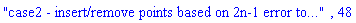 "case2 - insert/remove points based on 2n-1 error to...", 48