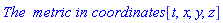 `The  metric in coordinates `[t, x, y, z]