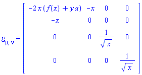g[mu, nu] = (Matrix(4, 4, {(1, 1) = -2*x*(f(x)+y*a), (1, 2) = -x, (1, 3) = 0, (1, 4) = 0, (2, 2) = 0, (2, 3) = 0, (2, 4) = 0, (3, 3) = 1/x^(1/2), (3, 4) = 0, (4, 4) = 1/x^(1/2)}, storage = triangular[upper], shape = [symmetric]))