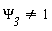 `&Psi;__3` <> 1