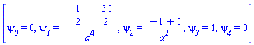 [psi__0 = 0, psi__1 = (-1/2-(3/2)*I)/a^4, psi__2 = (-1+I)/a^2, psi__3 = 1, psi__4 = 0]
