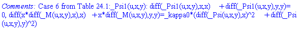 "`Comments: `Case 6 from Table 24.1:_Psi1(u,x,y): diff(_Psi1(u,x,y),x,x)+diff(_Psi1(u,x,y),y,y)=0, diff(x*diff(_M(u,x,y),x),x)+x*diff(_M(u,x,y),y,y)=_kappa0*(diff(_Psi(u,x,y),x)^2+diff(_Psi(u,x,y),y)^2)"