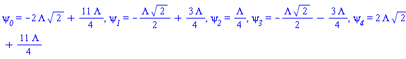 psi__0 = -2*Lambda*2^(1/2)+(11/4)*Lambda, psi__1 = -(1/2)*Lambda*2^(1/2)+(3/4)*Lambda, psi__2 = (1/4)*Lambda, psi__3 = -(1/2)*Lambda*2^(1/2)-(3/4)*Lambda, psi__4 = 2*Lambda*2^(1/2)+(11/4)*Lambda