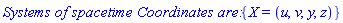 `Systems of spacetime Coordinates are: `*{X = (u, v, y, z)}